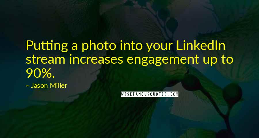 Jason Miller Quotes: Putting a photo into your LinkedIn stream increases engagement up to 90%.