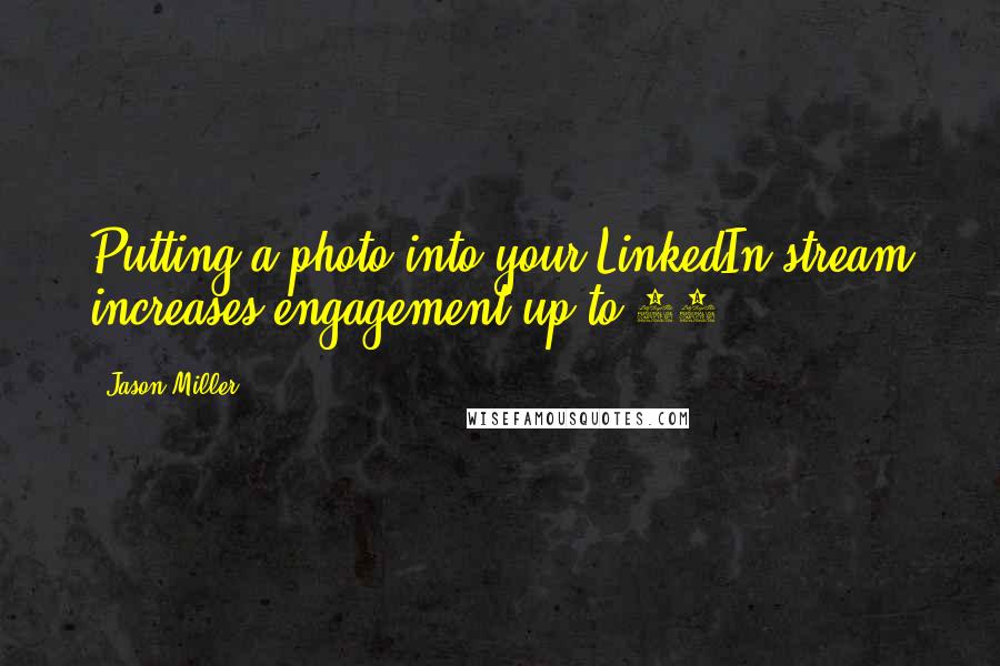 Jason Miller Quotes: Putting a photo into your LinkedIn stream increases engagement up to 90%.