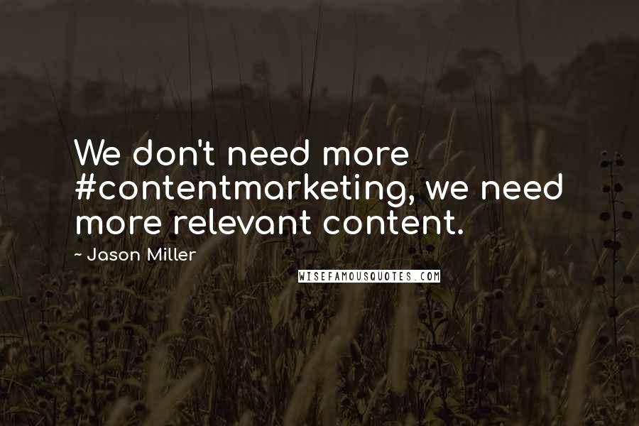 Jason Miller Quotes: We don't need more #contentmarketing, we need more relevant content.