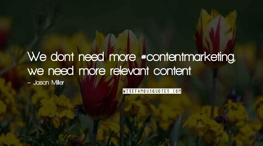 Jason Miller Quotes: We don't need more #contentmarketing, we need more relevant content.