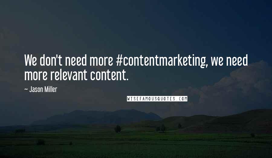 Jason Miller Quotes: We don't need more #contentmarketing, we need more relevant content.