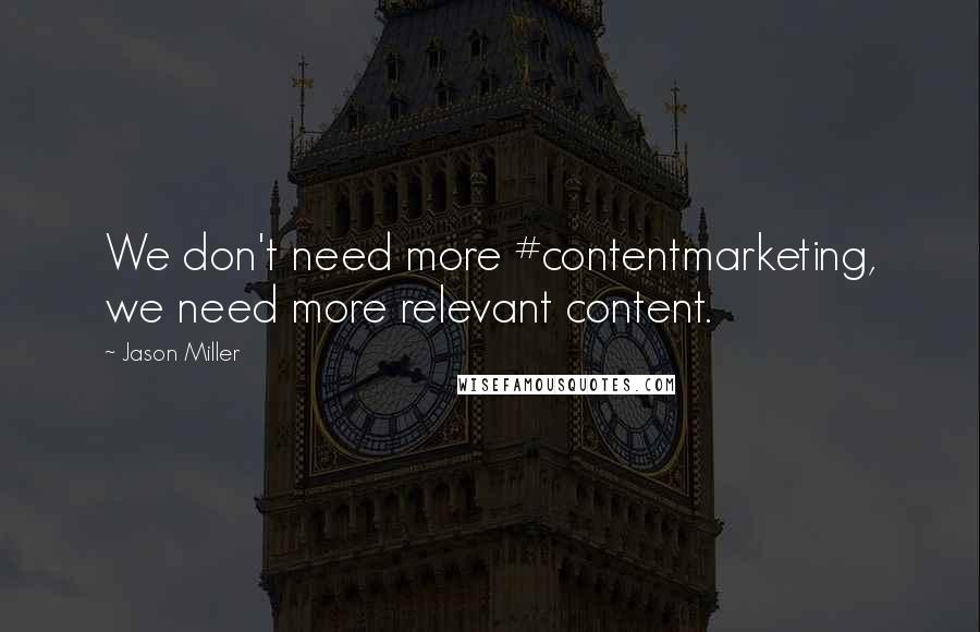 Jason Miller Quotes: We don't need more #contentmarketing, we need more relevant content.