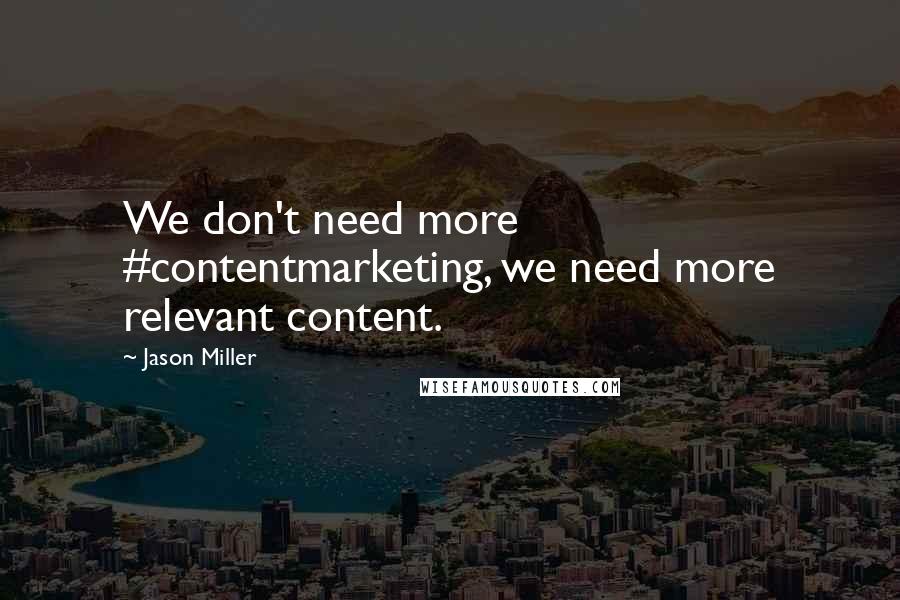 Jason Miller Quotes: We don't need more #contentmarketing, we need more relevant content.