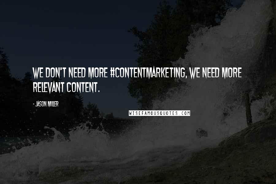 Jason Miller Quotes: We don't need more #contentmarketing, we need more relevant content.