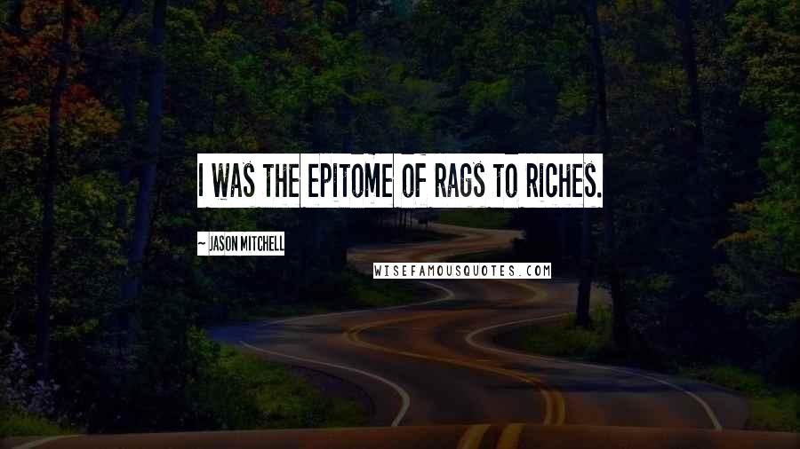 Jason Mitchell Quotes: I was the epitome of rags to riches.