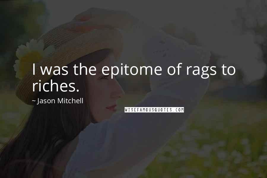 Jason Mitchell Quotes: I was the epitome of rags to riches.