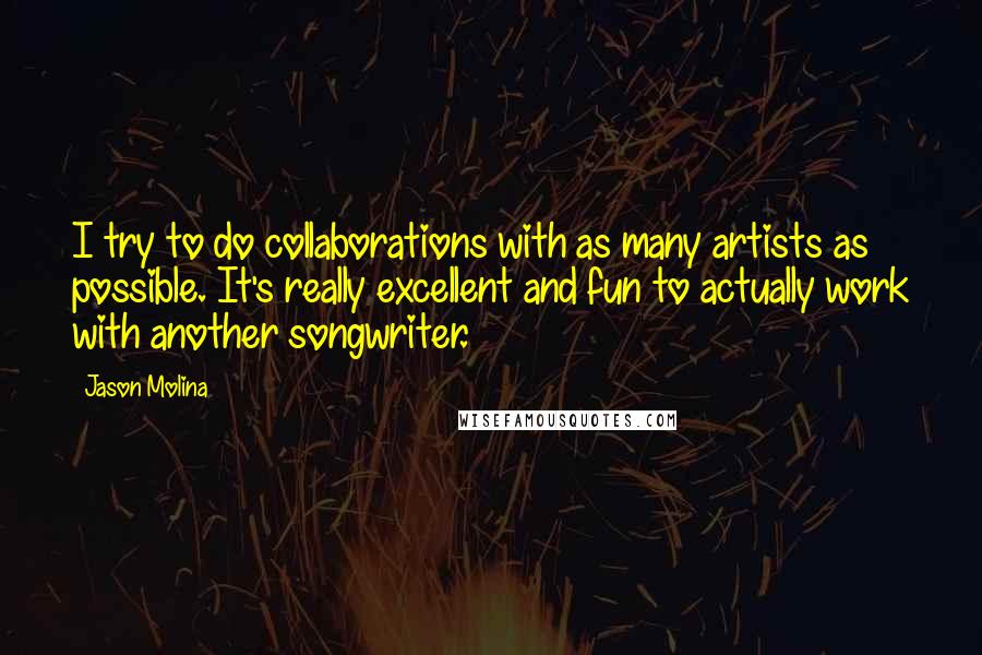Jason Molina Quotes: I try to do collaborations with as many artists as possible. It's really excellent and fun to actually work with another songwriter.