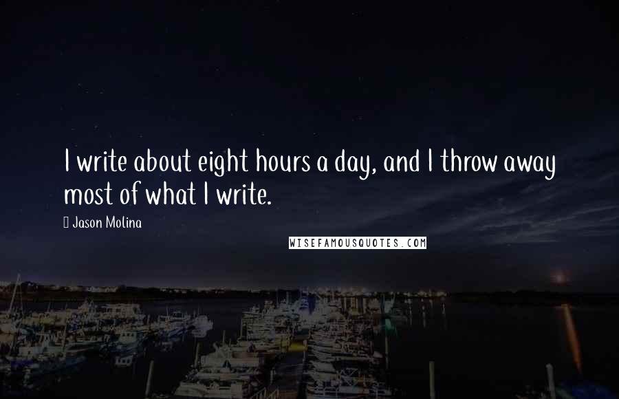 Jason Molina Quotes: I write about eight hours a day, and I throw away most of what I write.