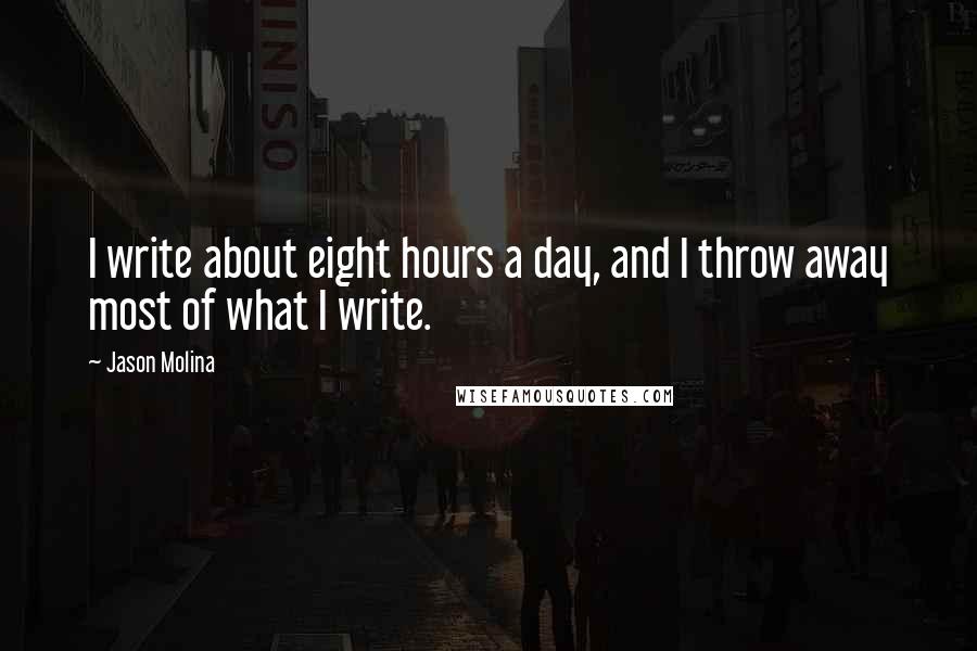 Jason Molina Quotes: I write about eight hours a day, and I throw away most of what I write.