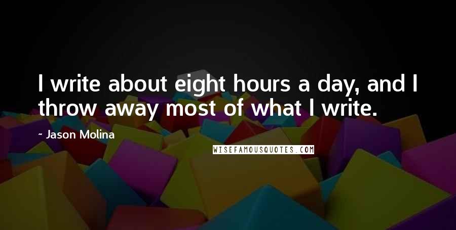 Jason Molina Quotes: I write about eight hours a day, and I throw away most of what I write.