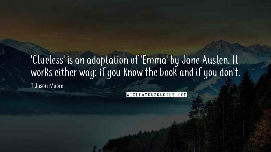 Jason Moore Quotes: 'Clueless' is an adaptation of 'Emma' by Jane Austen. It works either way: if you know the book and if you don't.