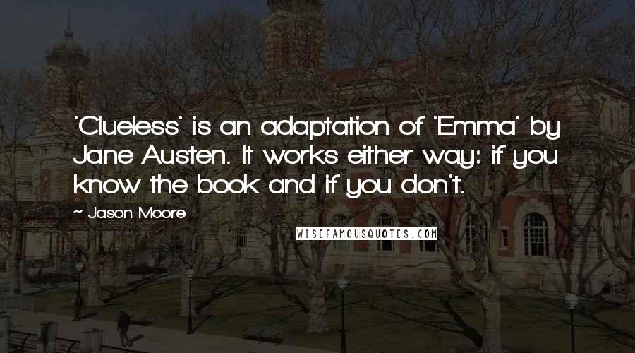 Jason Moore Quotes: 'Clueless' is an adaptation of 'Emma' by Jane Austen. It works either way: if you know the book and if you don't.