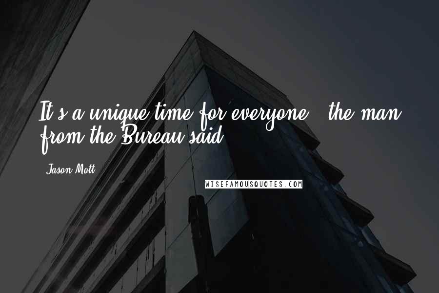Jason Mott Quotes: It's a unique time for everyone," the man from the Bureau said.