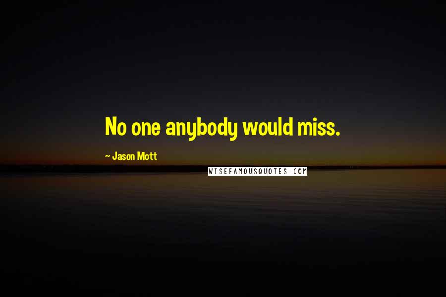 Jason Mott Quotes: No one anybody would miss.