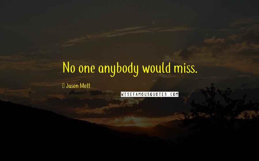Jason Mott Quotes: No one anybody would miss.