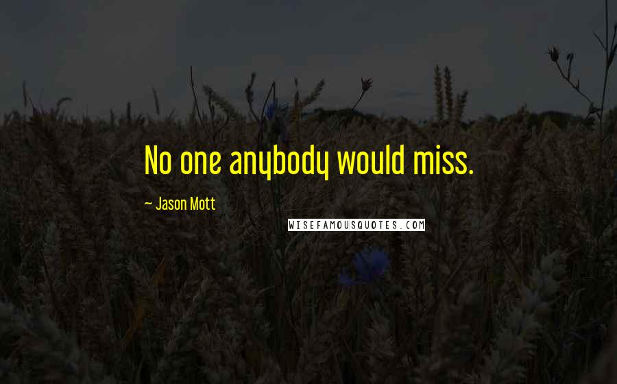 Jason Mott Quotes: No one anybody would miss.