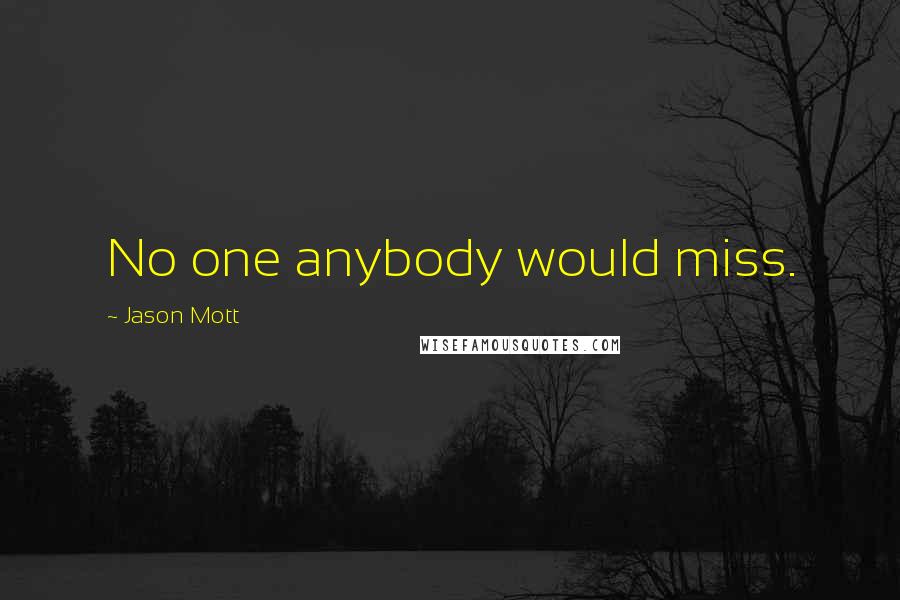 Jason Mott Quotes: No one anybody would miss.