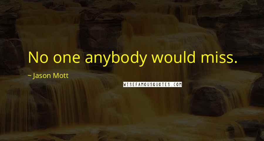 Jason Mott Quotes: No one anybody would miss.