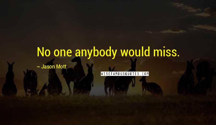 Jason Mott Quotes: No one anybody would miss.