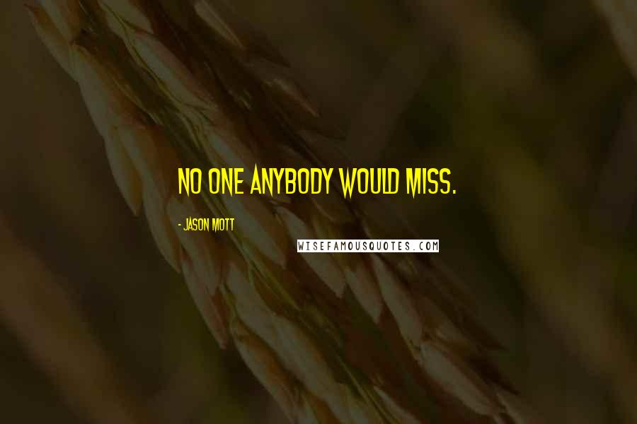 Jason Mott Quotes: No one anybody would miss.