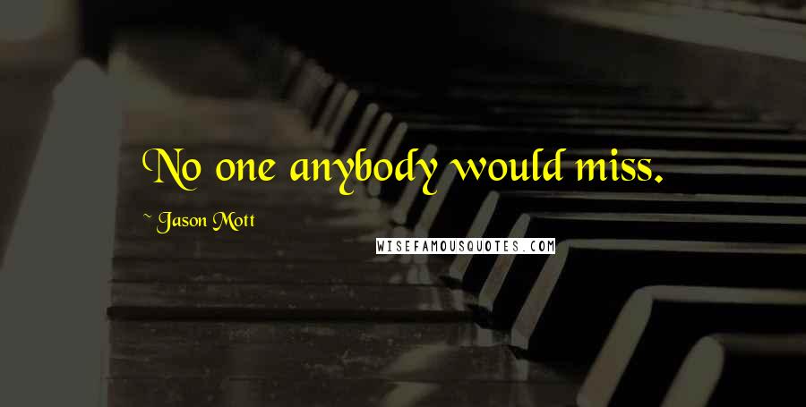 Jason Mott Quotes: No one anybody would miss.