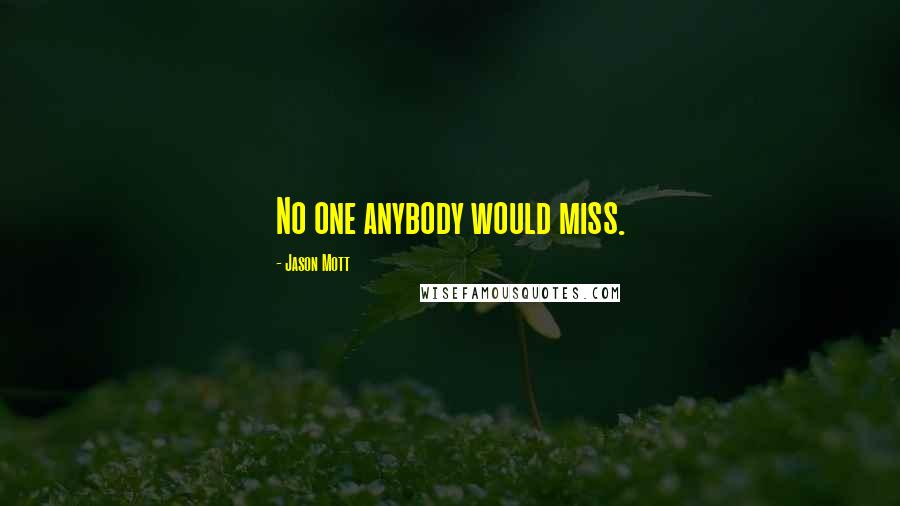 Jason Mott Quotes: No one anybody would miss.