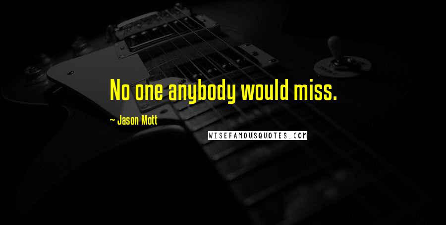 Jason Mott Quotes: No one anybody would miss.