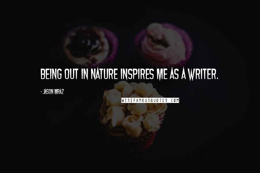 Jason Mraz Quotes: Being out in nature inspires me as a writer.