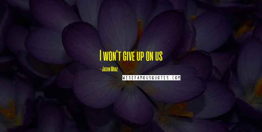 Jason Mraz Quotes: I won't give up on us