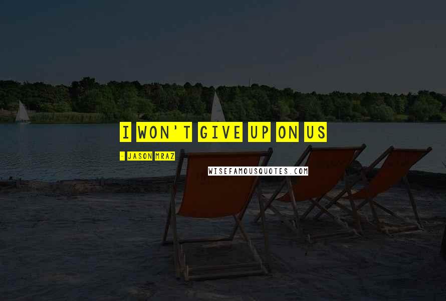 Jason Mraz Quotes: I won't give up on us