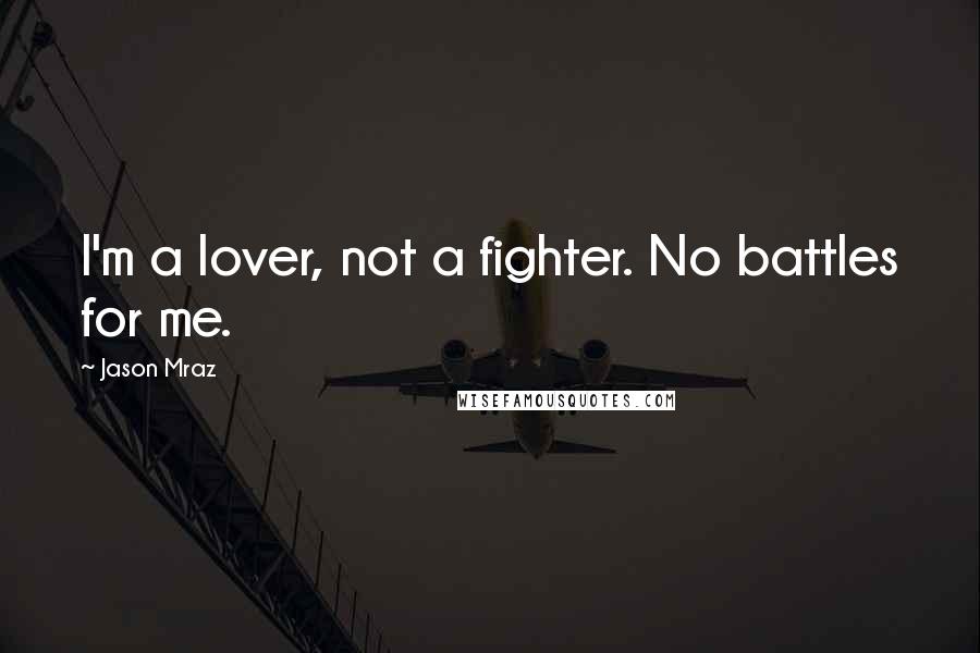 Jason Mraz Quotes: I'm a lover, not a fighter. No battles for me.