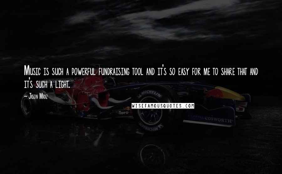 Jason Mraz Quotes: Music is such a powerful fundraising tool and it's so easy for me to share that and it's such a light.