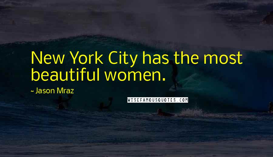 Jason Mraz Quotes: New York City has the most beautiful women.
