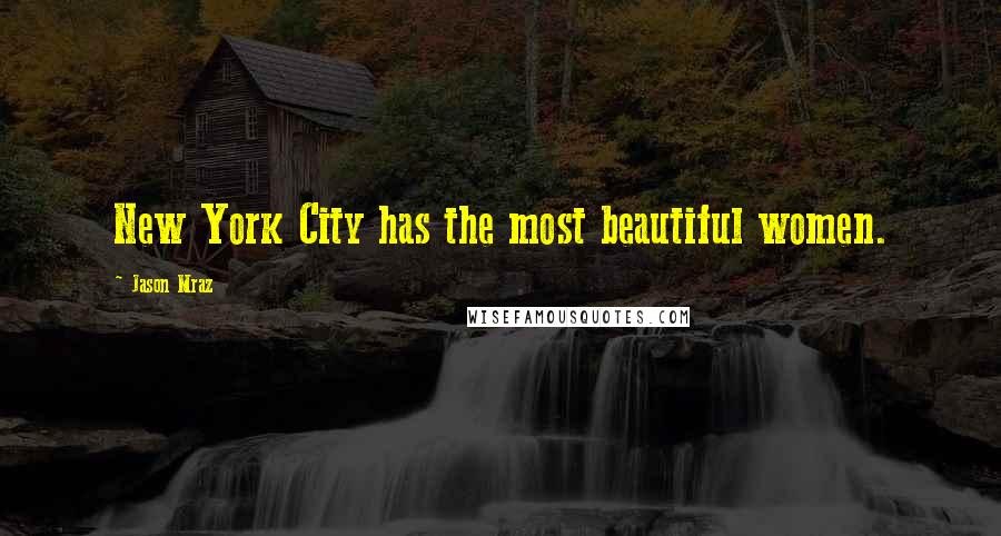 Jason Mraz Quotes: New York City has the most beautiful women.