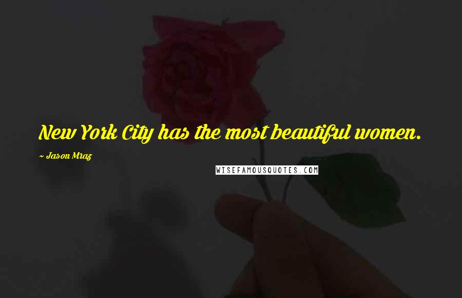 Jason Mraz Quotes: New York City has the most beautiful women.