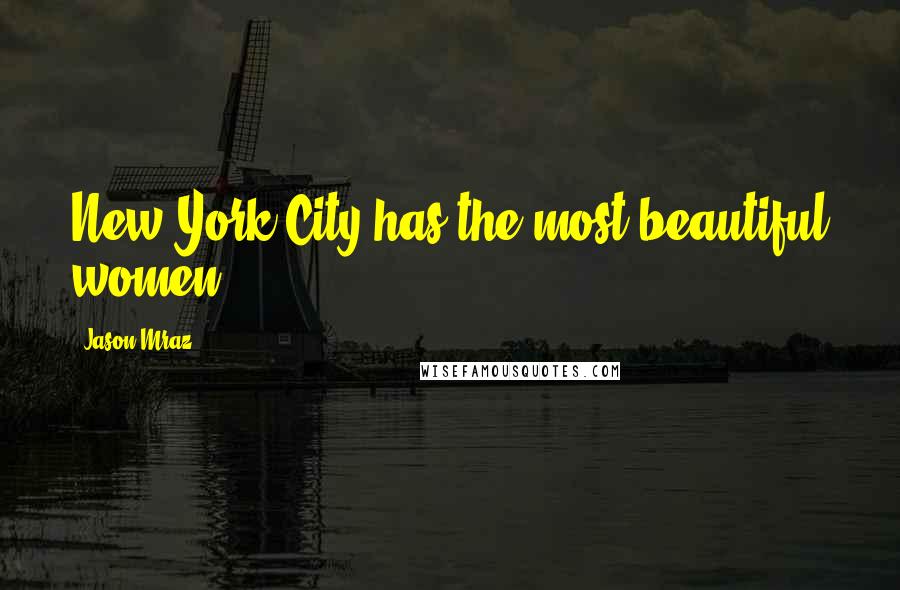 Jason Mraz Quotes: New York City has the most beautiful women.