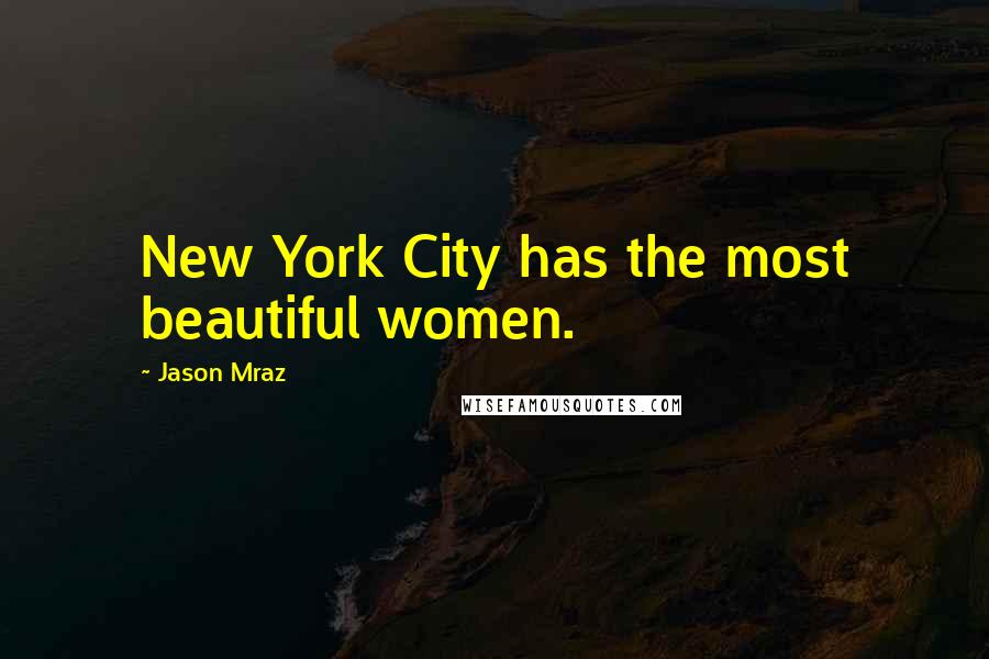 Jason Mraz Quotes: New York City has the most beautiful women.