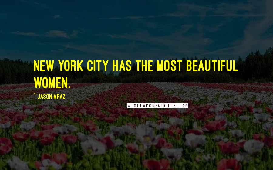 Jason Mraz Quotes: New York City has the most beautiful women.