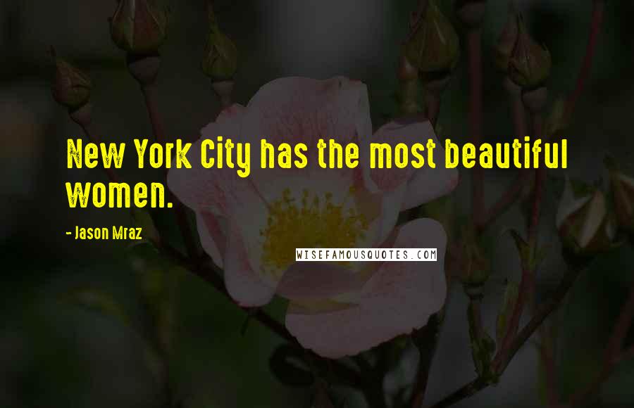 Jason Mraz Quotes: New York City has the most beautiful women.