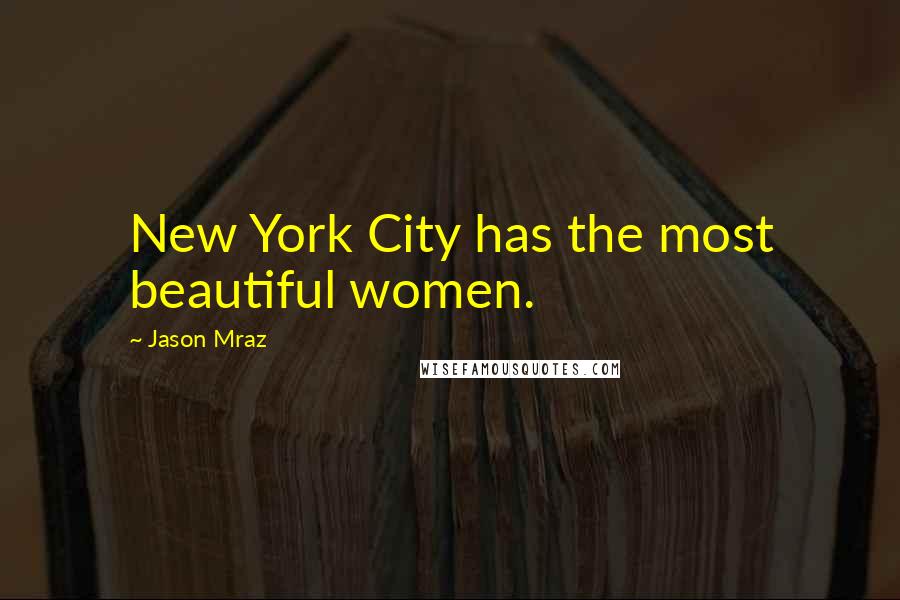 Jason Mraz Quotes: New York City has the most beautiful women.
