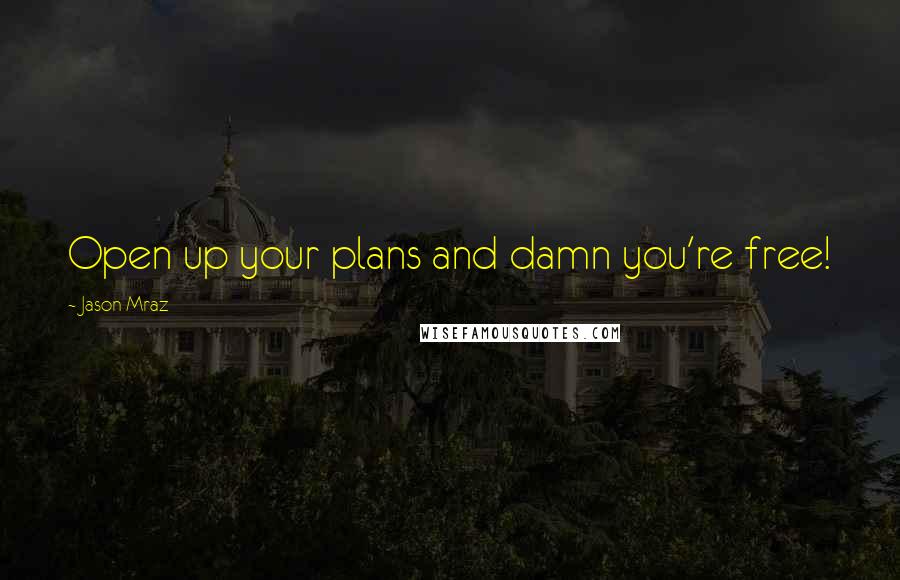 Jason Mraz Quotes: Open up your plans and damn you're free!