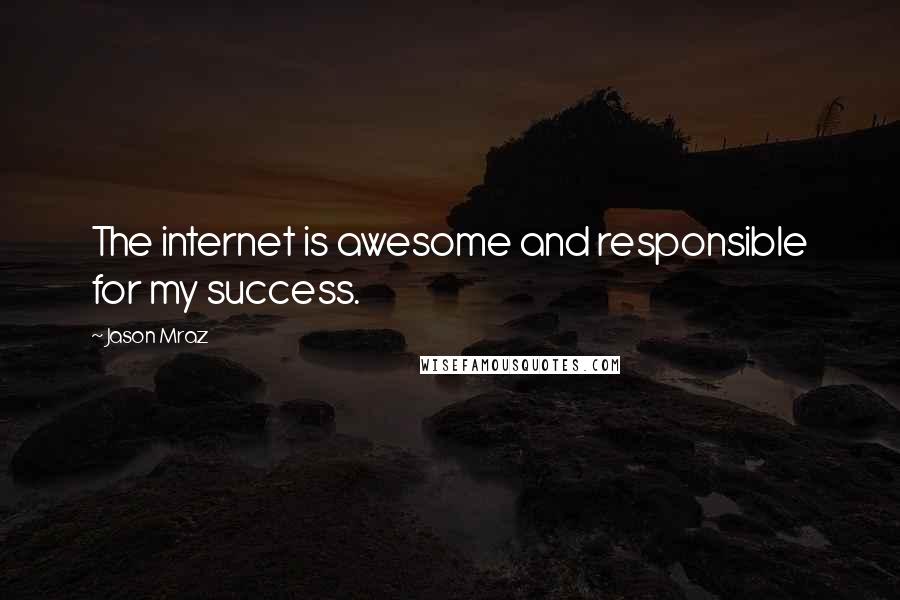 Jason Mraz Quotes: The internet is awesome and responsible for my success.