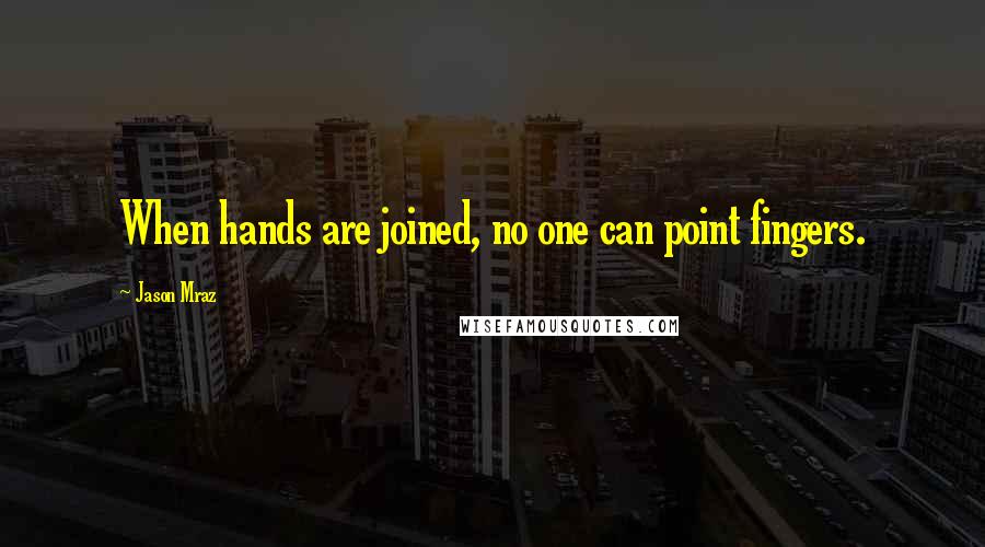 Jason Mraz Quotes: When hands are joined, no one can point fingers.