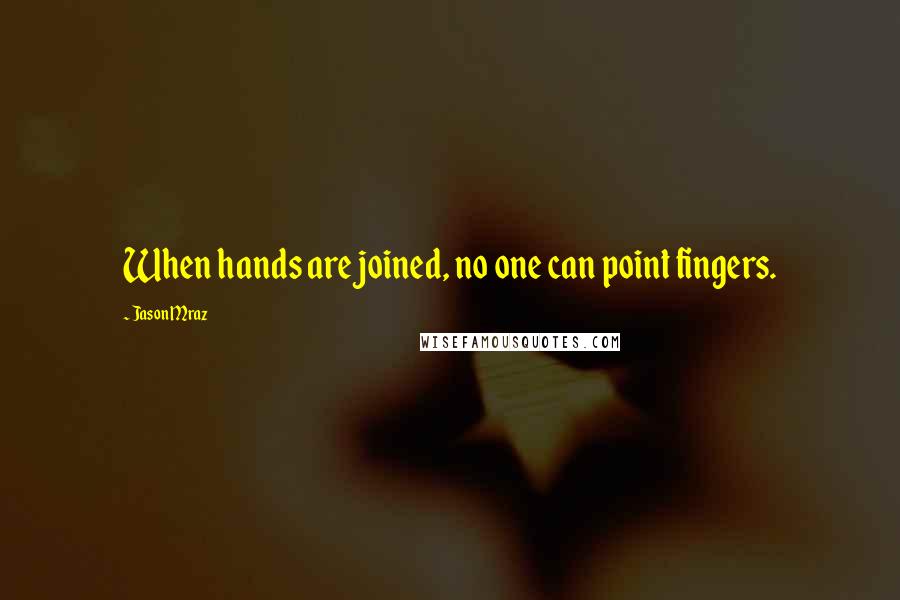 Jason Mraz Quotes: When hands are joined, no one can point fingers.