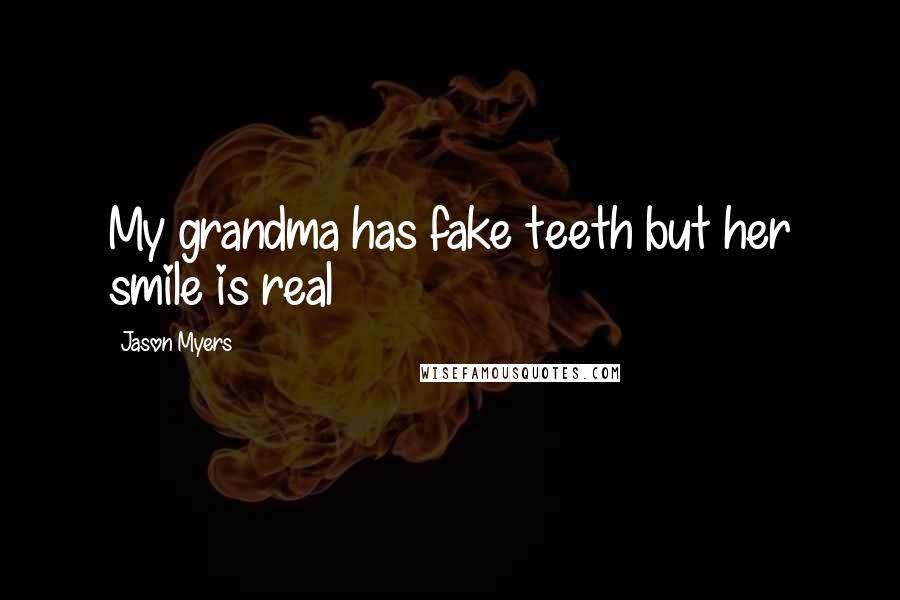 Jason Myers Quotes: My grandma has fake teeth but her smile is real