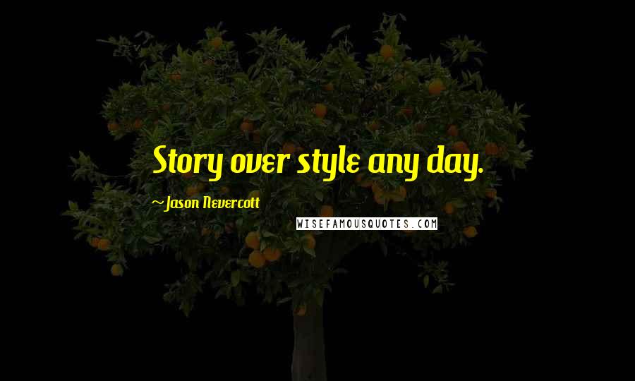 Jason Nevercott Quotes: Story over style any day.