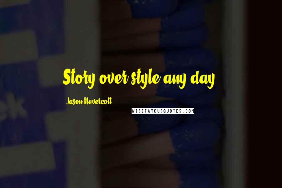 Jason Nevercott Quotes: Story over style any day.