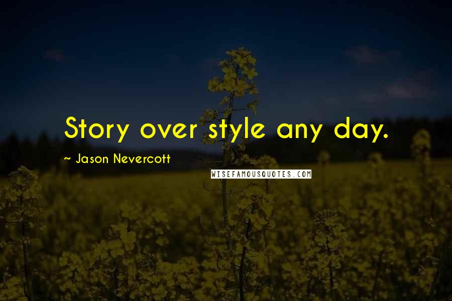 Jason Nevercott Quotes: Story over style any day.