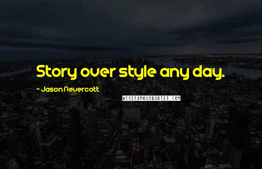 Jason Nevercott Quotes: Story over style any day.