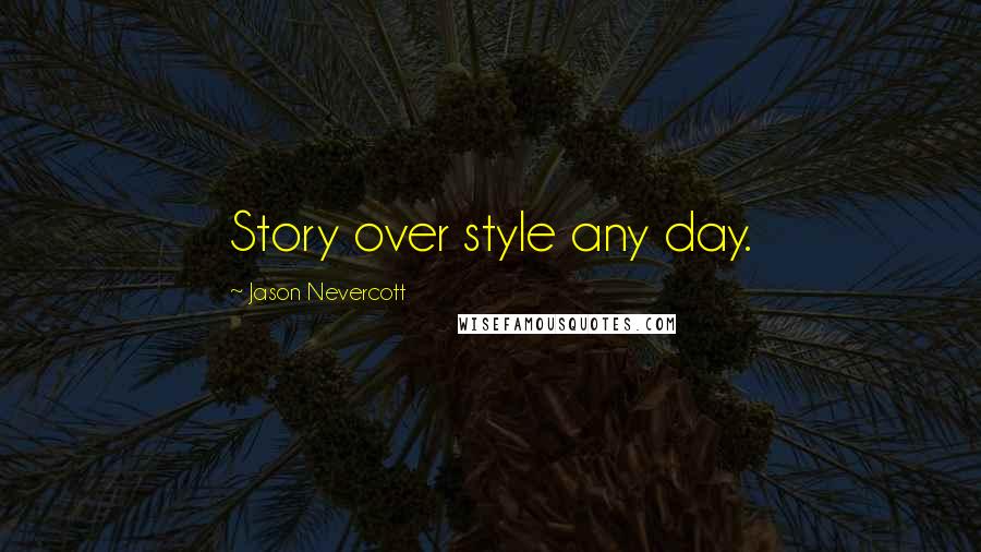 Jason Nevercott Quotes: Story over style any day.